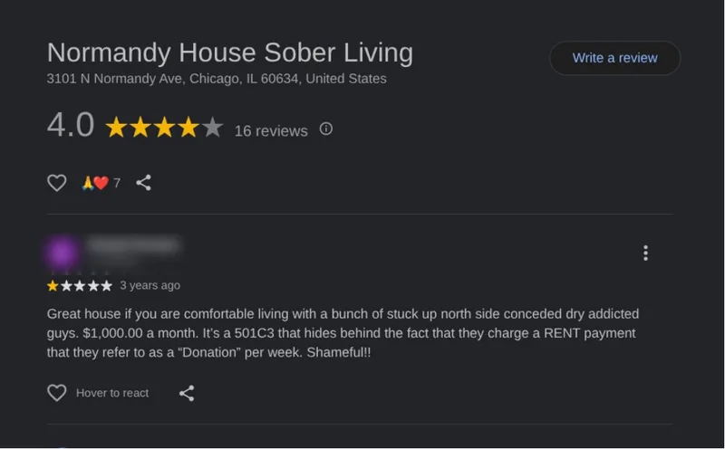 One-star Google review of Normandy House Sober Living, posted 3 years ago: '$1,000.00 a month. It's a 501C3 that hides behind the fact that they charge a RENT payment that they refer to as a “Donation” per week. Shameful!!'